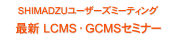 SHIMADZU ���[�U�[�Y�~�[�e�B���O �ŐVLCMS�EGCMS�Z�~�i�[