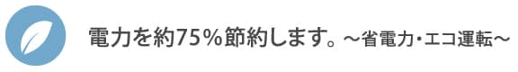 電力を約75％節約します。