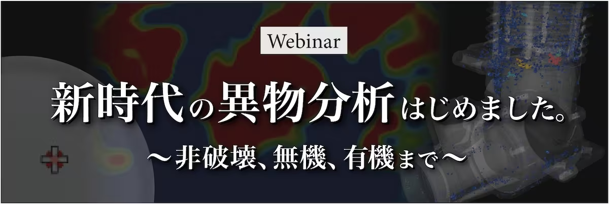 新時代の異物分析はじめました ～非破壊、無機、有機まで～