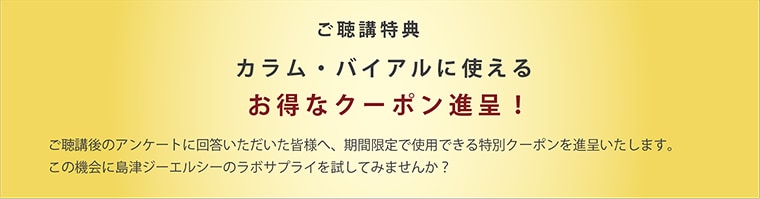 ご聴講後のアンケートに回答いただいた皆様へ、期間限定でカラム・バイアルに使用できる特別クーポンを贈呈。